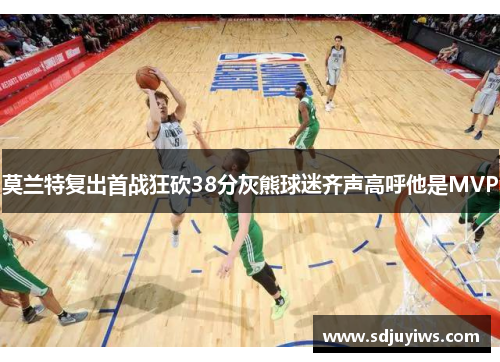 莫兰特复出首战狂砍38分灰熊球迷齐声高呼他是MVP